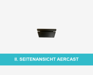 Seitensicht Aercast mit sichtbaren Lüftungsschlitz